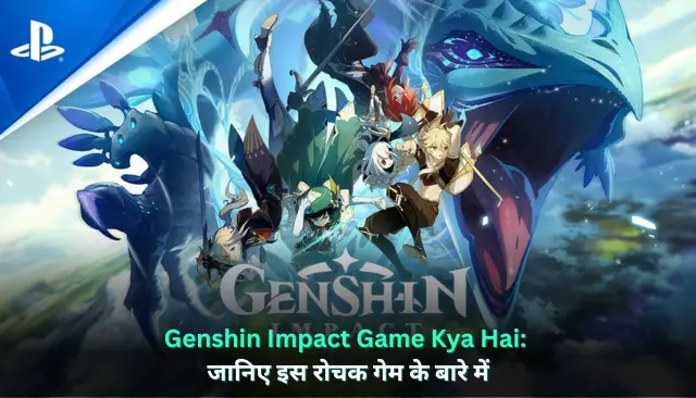 Genshin Impact Game Kya Hai: जानिए इस रोचक गेम के बारे में
